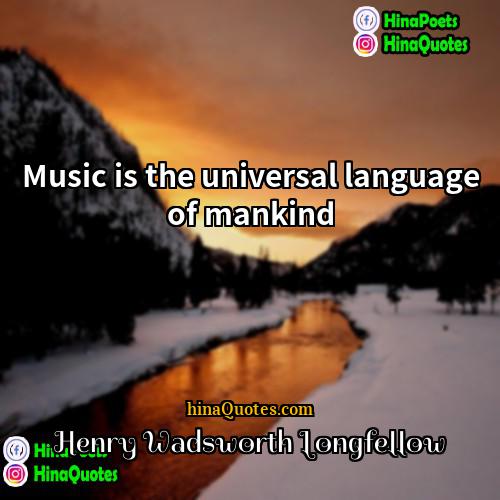 Henry Wadsworth Longfellow Quotes | Music is the universal language of mankind.
